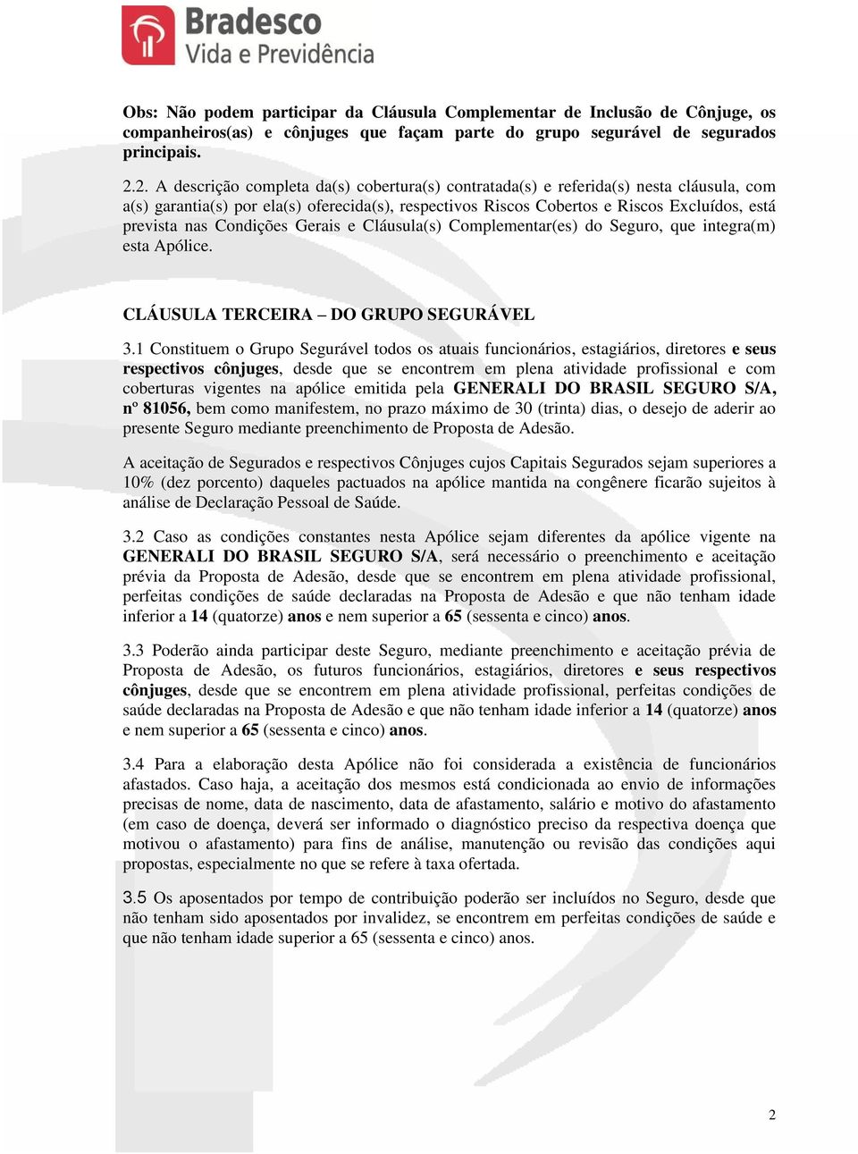 Condições Gerais e Cláusula(s) Complementar(es) do Seguro, que integra(m) esta Apólice. CLÁUSULA TERCEIRA DO GRUPO SEGURÁVEL 3.