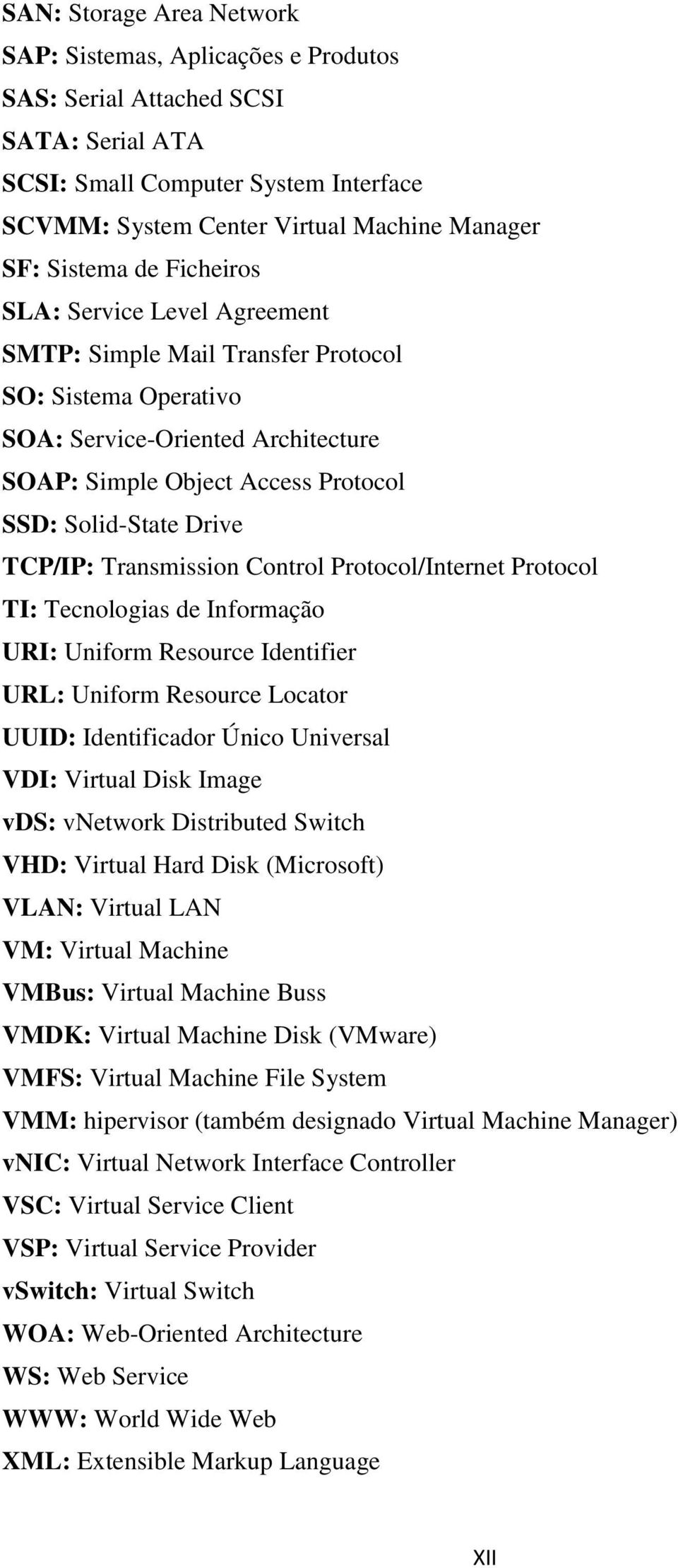 Drive TCP/IP: Transmission Control Protocol/Internet Protocol TI: Tecnologias de Informação URI: Uniform Resource Identifier URL: Uniform Resource Locator UUID: Identificador Único Universal VDI: