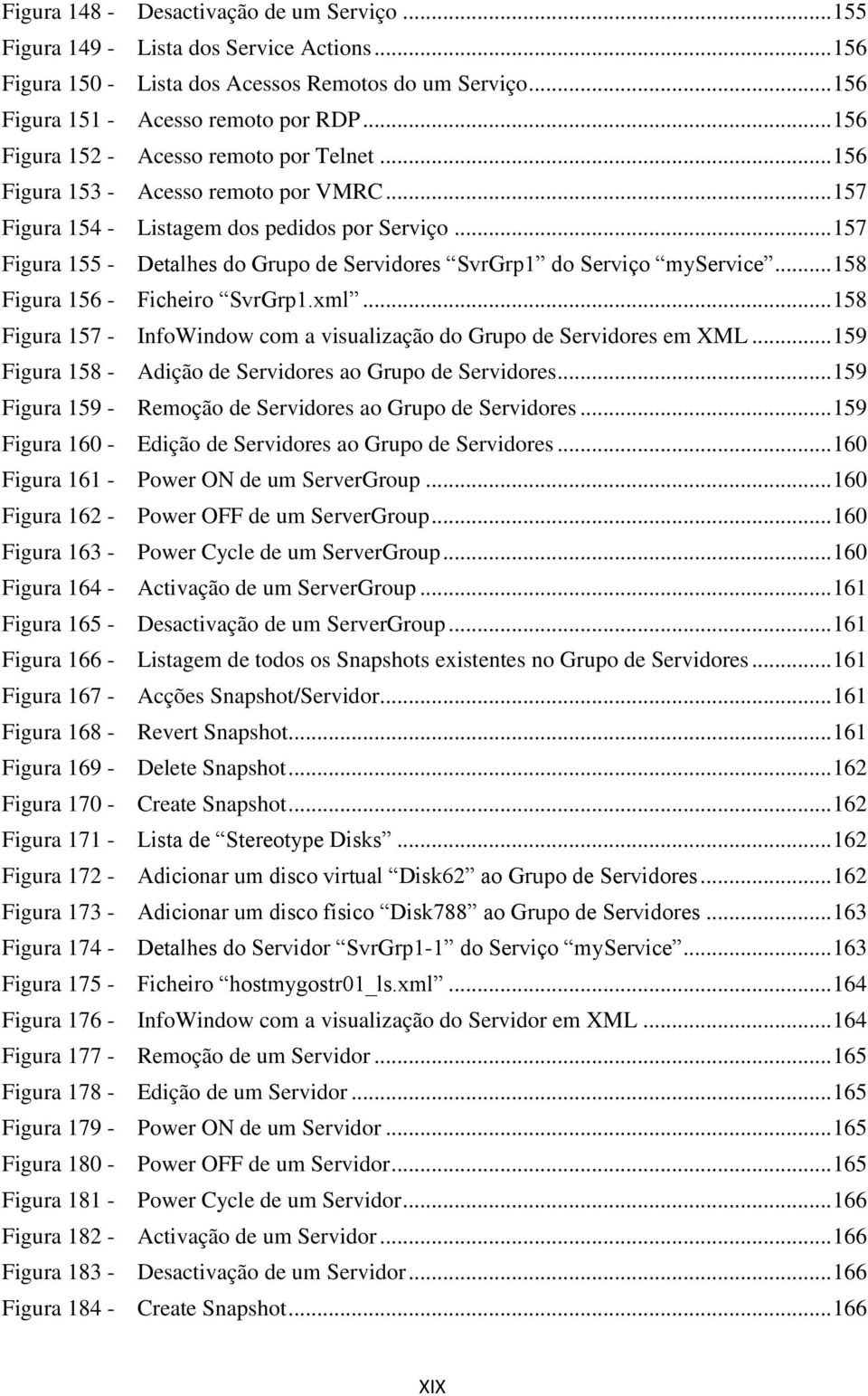 .. 157 Figura 155 - Detalhes do Grupo de Servidores SvrGrp1 do Serviço myservice... 158 Figura 156 - Ficheiro SvrGrp1.xml... 158 Figura 157 - InfoWindow com a visualização do Grupo de Servidores em XML.