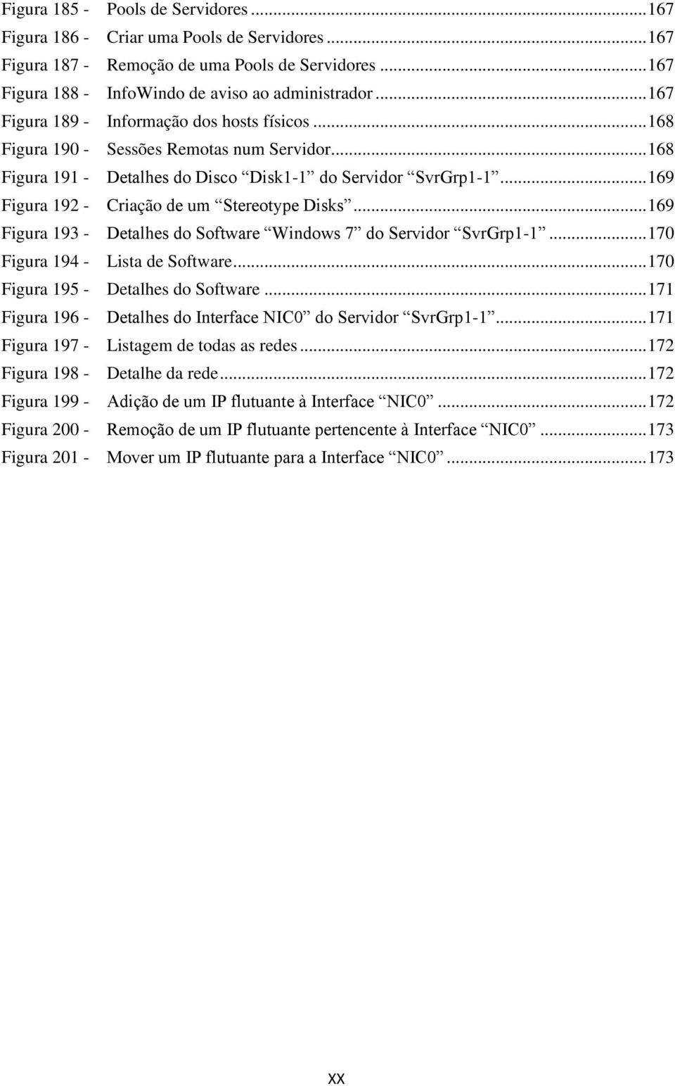 .. 169 Figura 192 - Criação de um Stereotype Disks... 169 Figura 193 - Detalhes do Software Windows 7 do Servidor SvrGrp1-1... 170 Figura 194 - Lista de Software.