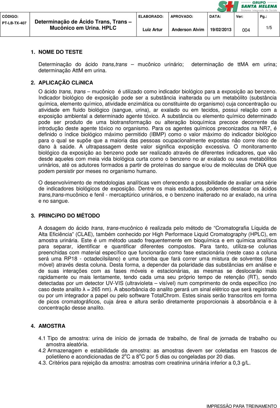 Indicador biológico de exposição pode ser a substância inalterada ou um metabólito (substância química, elemento químico, atividade enzimática ou constituinte do organismo) cuja concentração ou