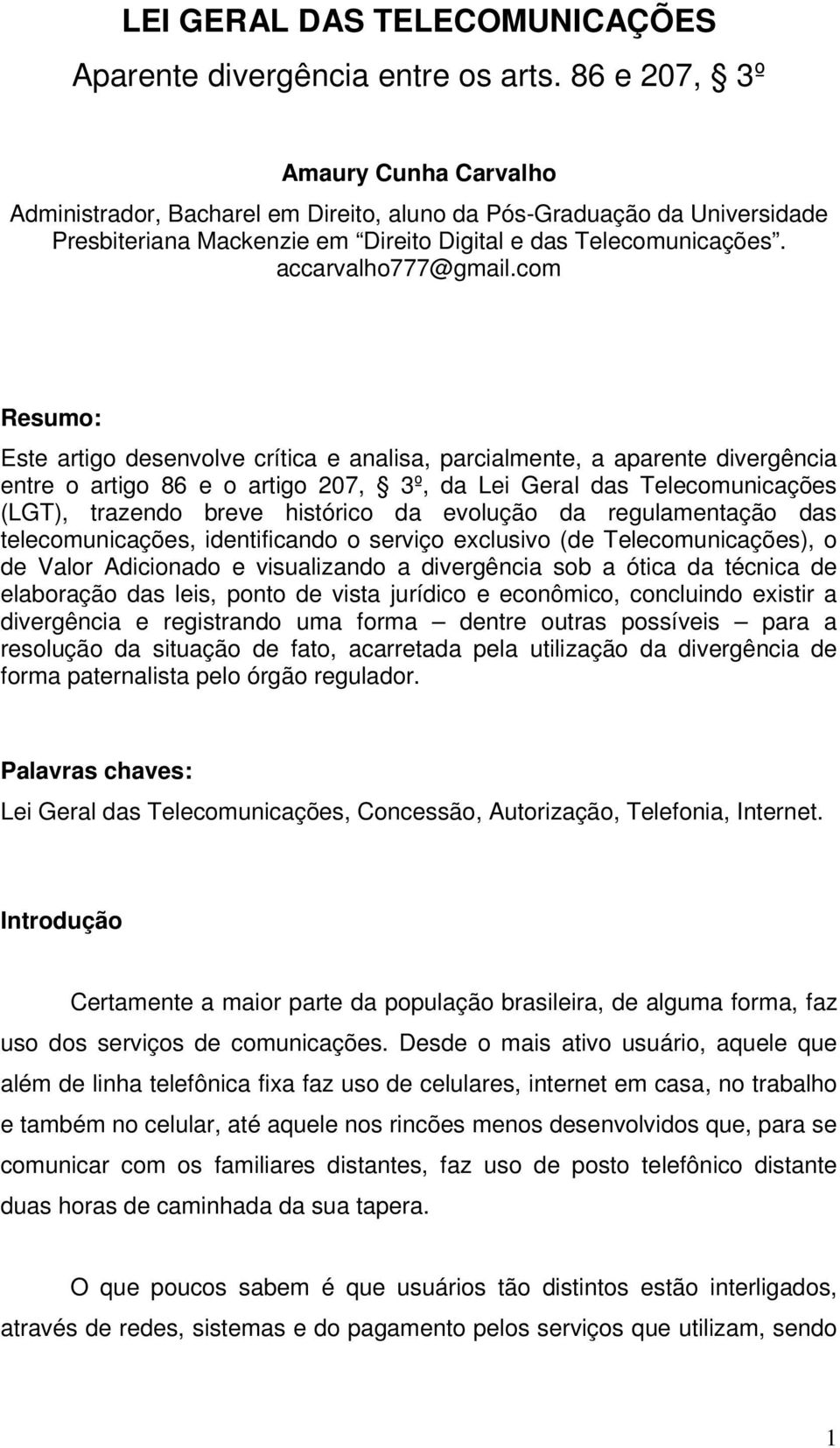 com Resumo: Este artigo desenvolve crítica e analisa, parcialmente, a aparente divergência entre o artigo 86 e o artigo 207, 3º, da Lei Geral das Telecomunicações (LGT), trazendo breve histórico da