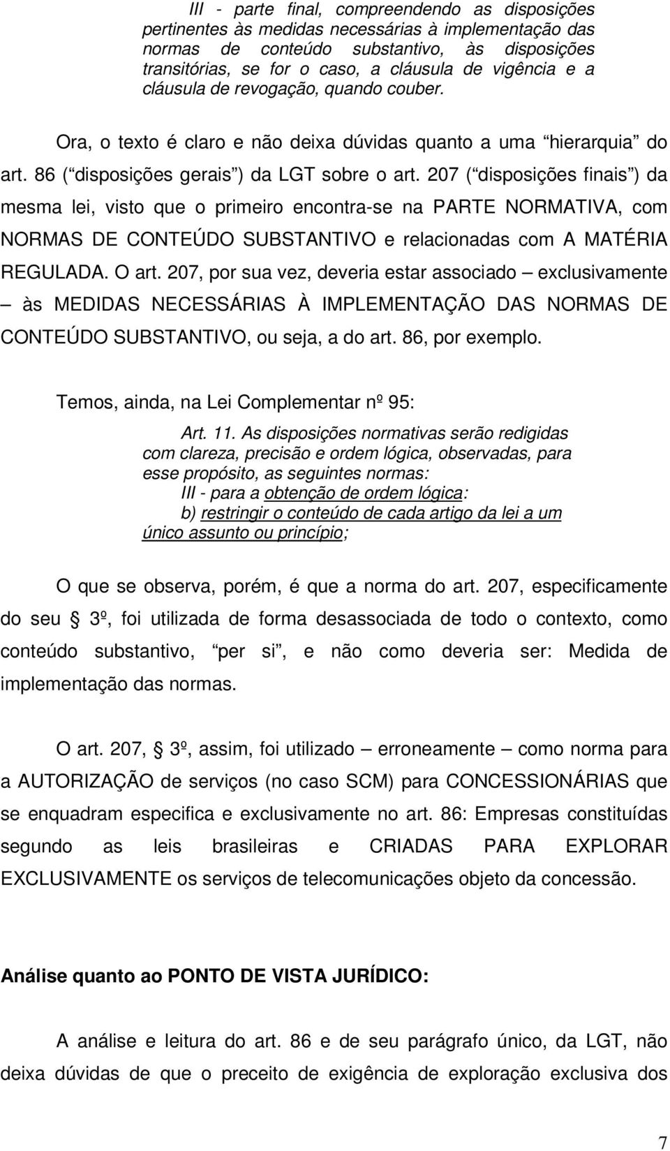 207 ( disposições finais ) da mesma lei, visto que o primeiro encontra-se na PARTE NORMATIVA, com NORMAS DE CONTEÚDO SUBSTANTIVO e relacionadas com A MATÉRIA REGULADA. O art.