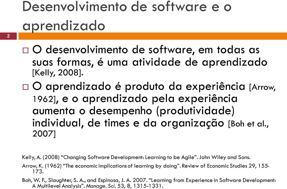 al., 2007] Kelly, A. (2008) Changing Software Development: Learning to be Agile. John Wiley and Sons. Arrow, K. (1962) The economic implications of learning by doing.