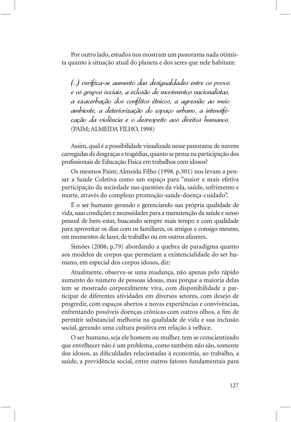 do espaço urbano, a intensificação da violência e o desrespeito aos direitos humanos.