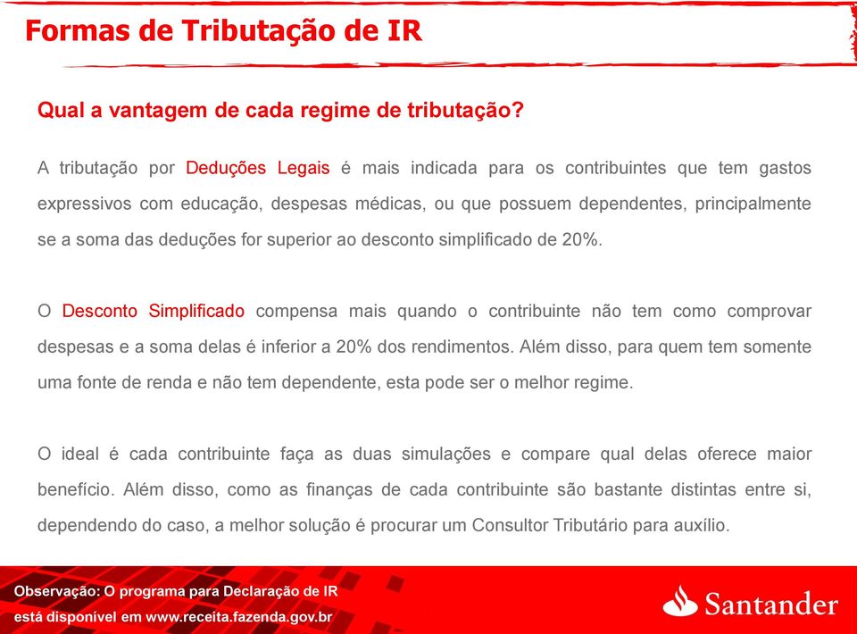 superior ao desconto simplificado de 20%. O Desconto Simplificado compensa mais quando o contribuinte não tem como comprovar despesas e a soma delas é inferior a 20% dos rendimentos.