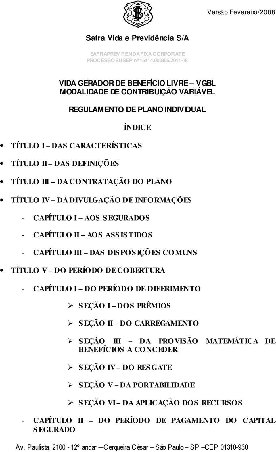 DIS POS IÇÕES COMUNS TÍTULO V DO PERÍODO DE COBERTURA - CAPÍTULO I DO PERÍODO DE DIFERIMENTO S EÇÃO I DOS PRÊMIOS S EÇÃO II DO CARREGAMENTO S EÇÃO III DA PROVISÃO