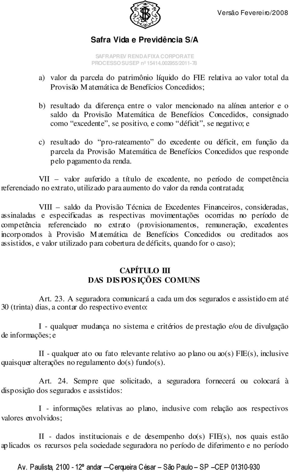 parcela da Provisão Matemática de Benefícios Concedidos que responde pelo pagamento da renda.