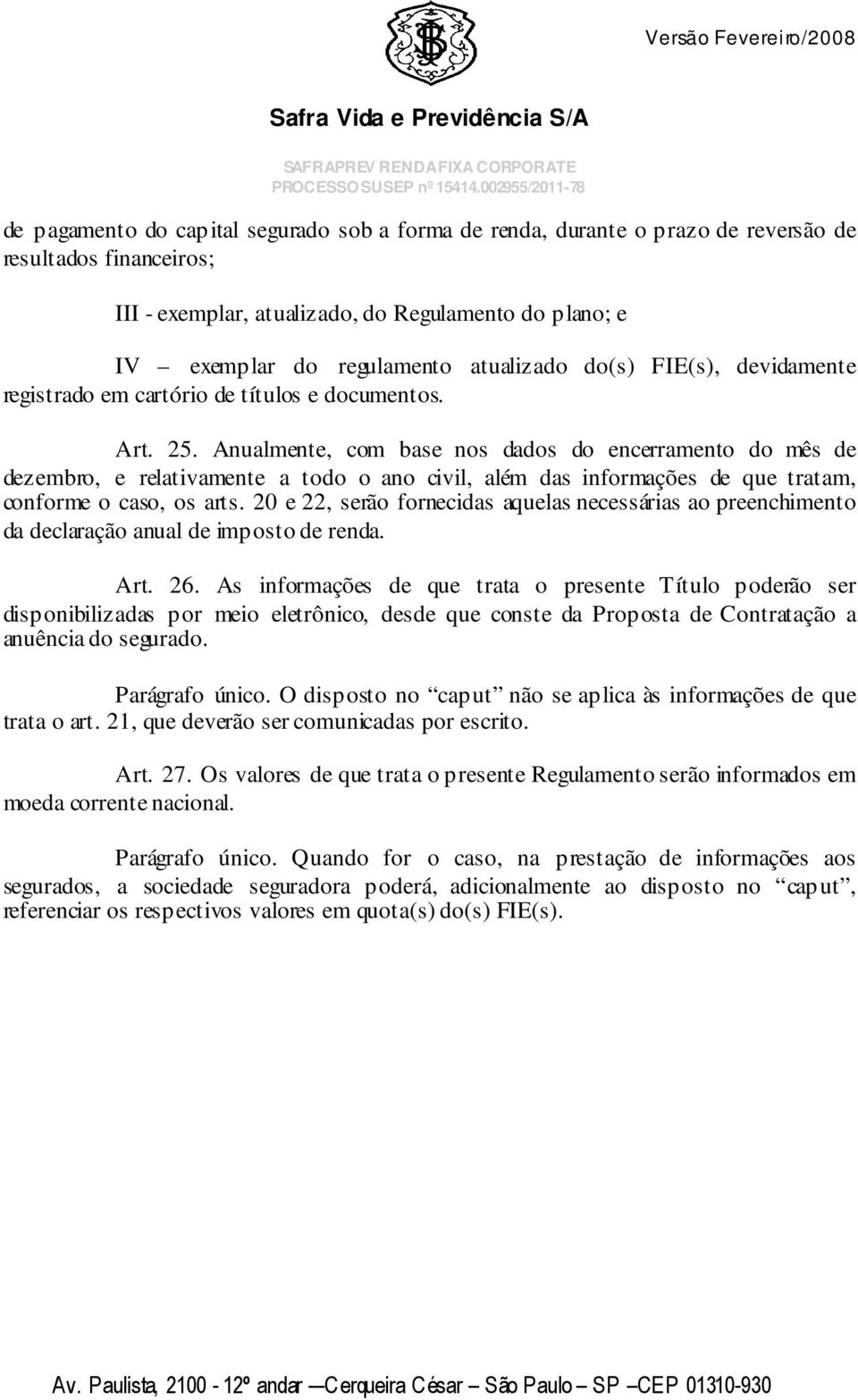 Anualmente, com base nos dados do encerramento do mês de dezembro, e relativamente a todo o ano civil, além das informações de que tratam, conforme o caso, os arts.