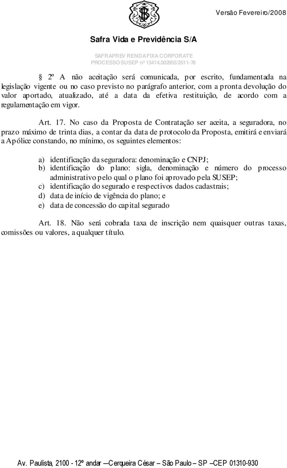 No caso da Proposta de Contratação ser aceita, a seguradora, no prazo máximo de trinta dias, a contar da data de protocolo da Proposta, emitirá e enviará a Apólice constando, no mínimo, os seguintes