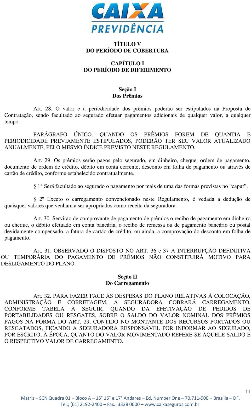 PARÁGRAFO ÚNICO. QUANDO OS PRÊMIOS FOREM DE QUANTIA E PERIODICIDADE PREVIAMENTE ESTIPULADOS, PODERÃO TER SEU VALOR ATUALIZADO ANUALMENTE, PELO MESMO ÍNDICE PREVISTO NESTE REGULAMENTO. Art. 29.