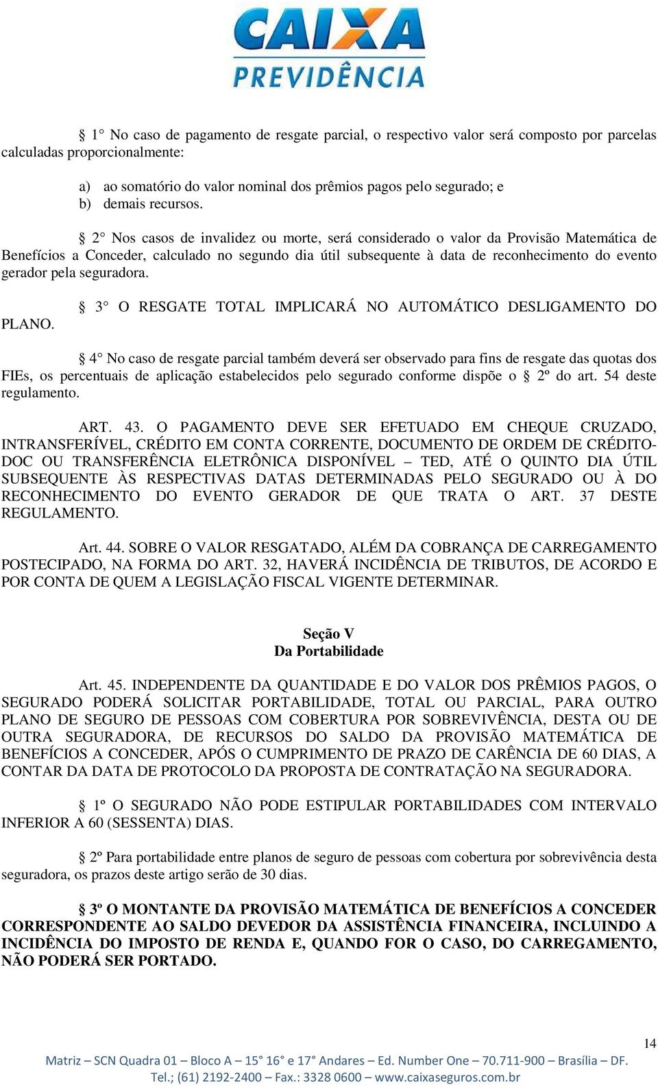 2 Nos casos de invalidez ou morte, será considerado o valor da Provisão Matemática de Benefícios a Conceder, calculado no segundo dia útil subsequente à data de reconhecimento do evento gerador pela