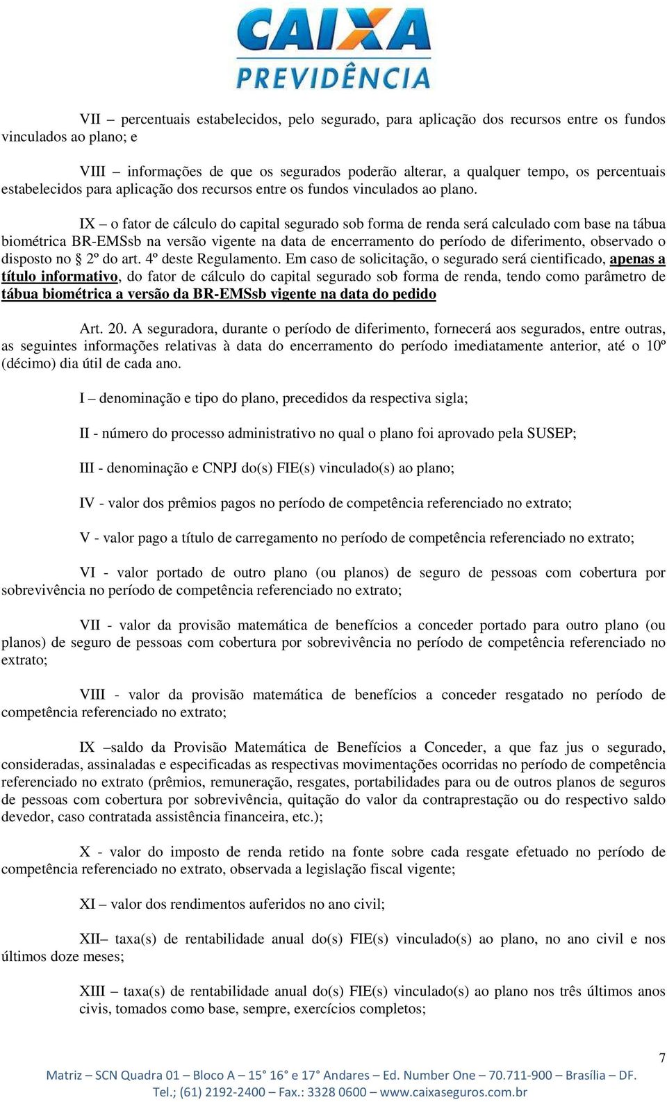 IX o fator de cálculo do capital segurado sob forma de renda será calculado com base na tábua biométrica BR-EMSsb na versão vigente na data de encerramento do período de diferimento, observado o