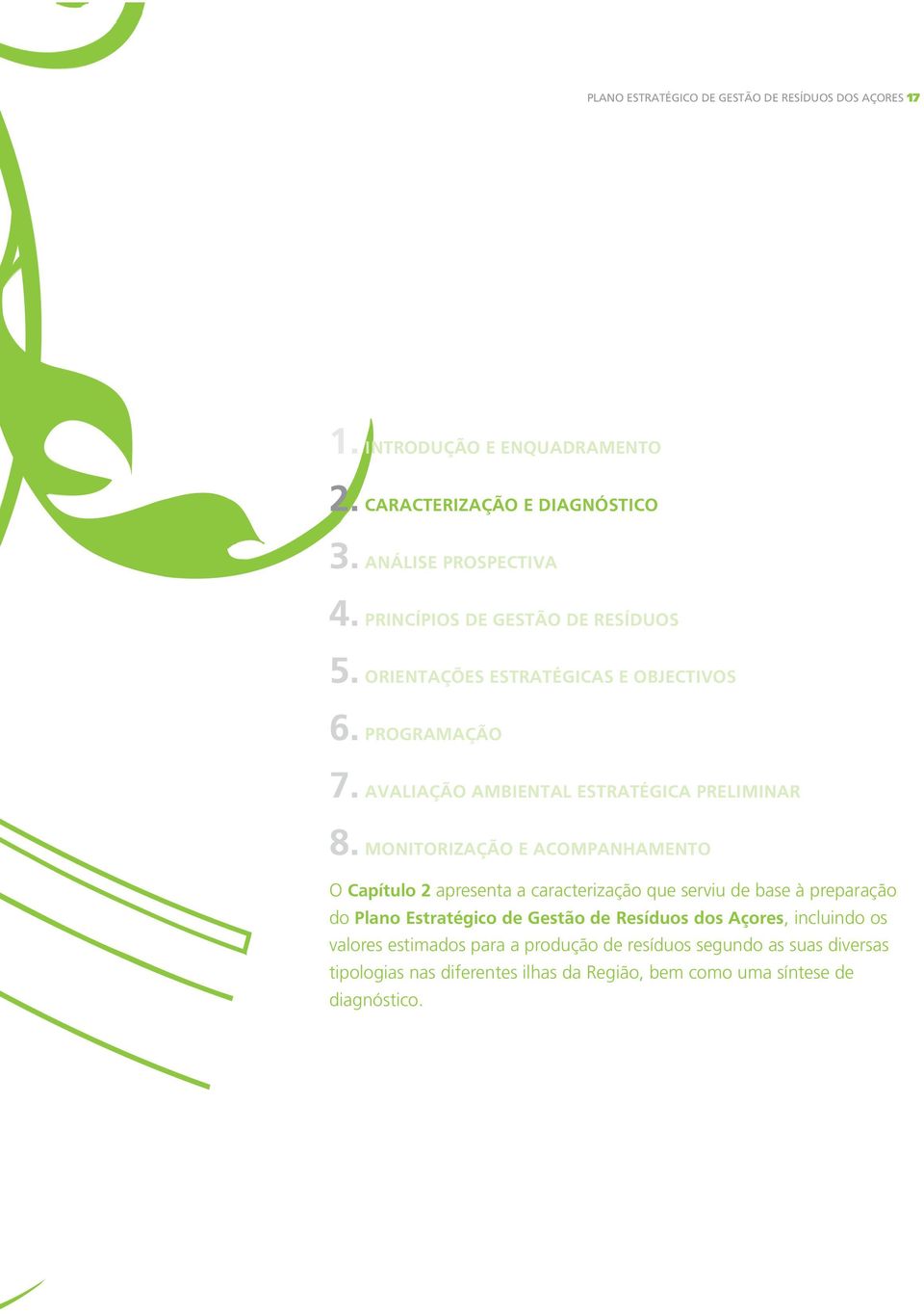 MONITORIZAÇÃO E ACOMPANHAMENTO O Capítulo 2 apresenta a caracterização que serviu de base à preparação do Plano Estratégico de Gestão de Resíduos dos