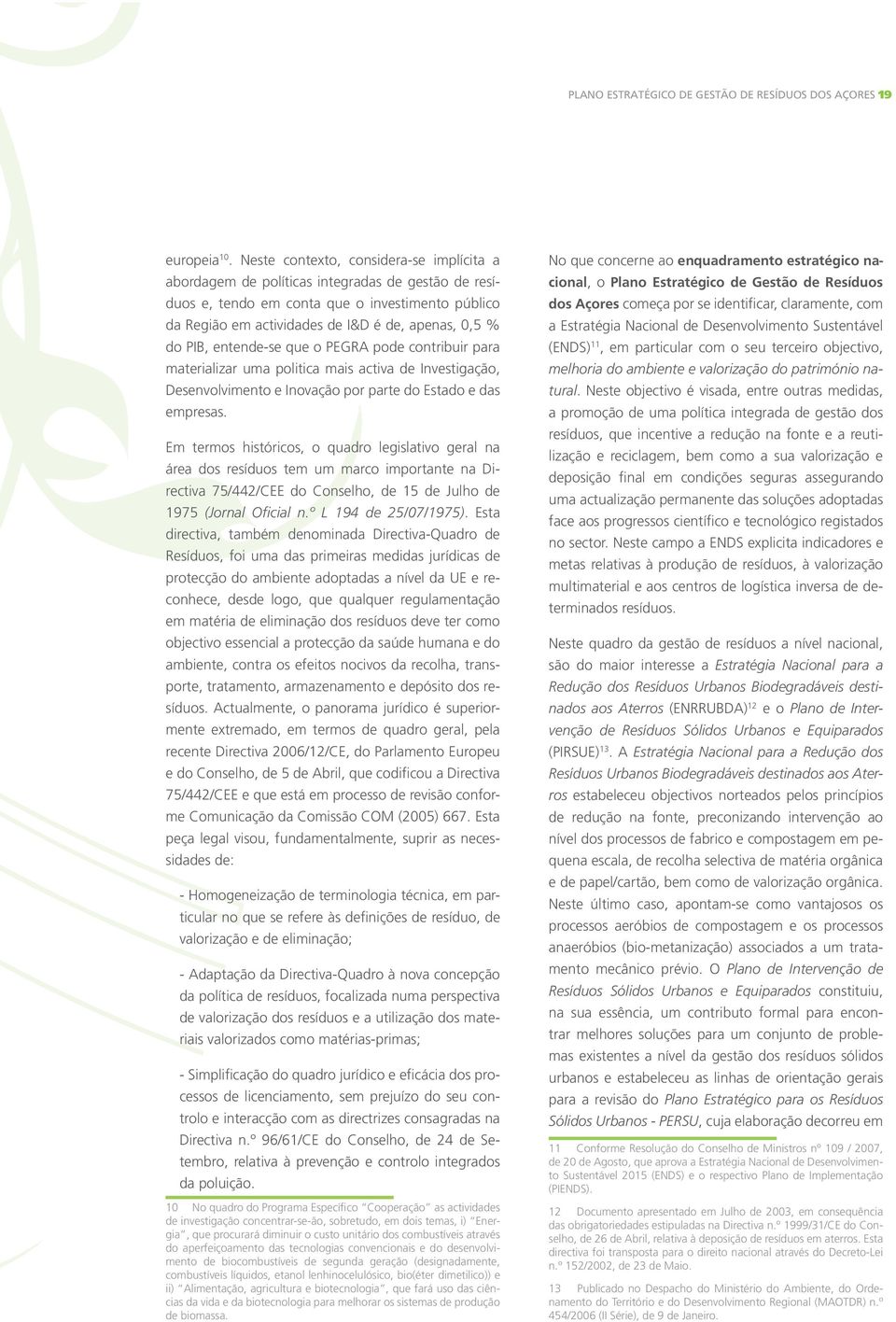 PIB, entende-se que o PEGRA pode contribuir para materializar uma politica mais activa de Investigação, Desenvolvimento e Inovação por parte do Estado e das empresas.