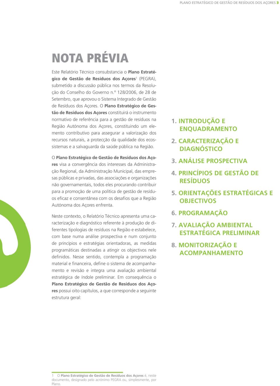 O Plano Estratégico de Gestão de Resíduos dos Açores constituirá o instrumento normativo de referência para a gestão de resíduos na Região Autónoma dos Açores, constituindo um elemento contributivo