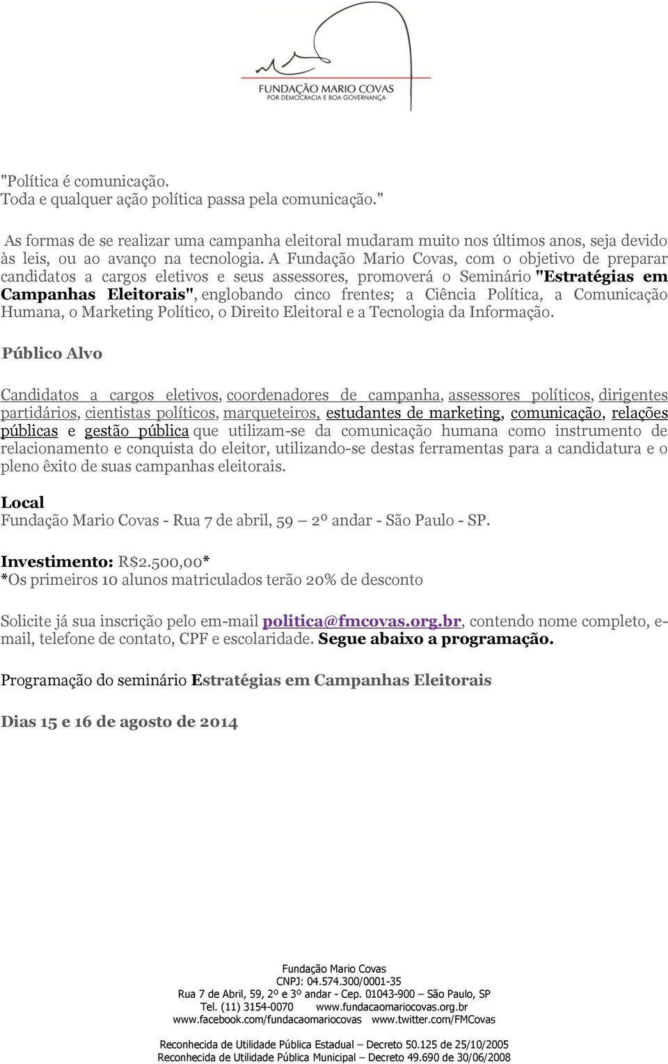 A, com o objetivo de preparar candidatos a cargos eletivos e seus assessores, promoverá o Seminário "Estratégias em Campanhas Eleitorais", englobando cinco frentes; a Ciência Política, a Comunicação