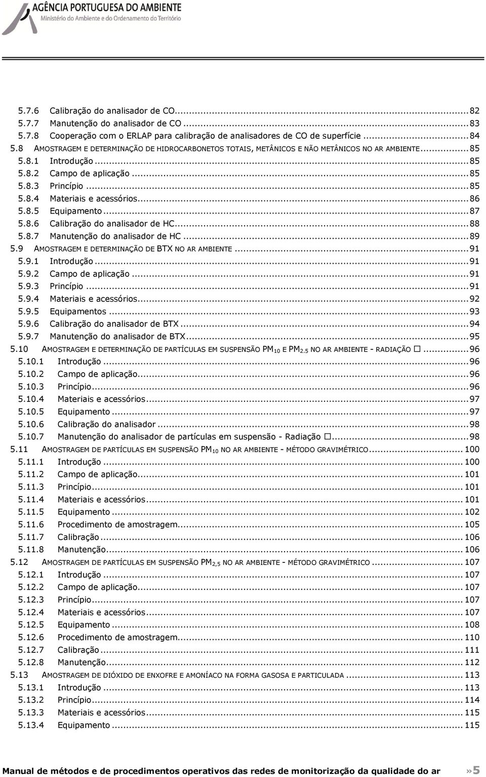 .. 86 5.8.5 Equipamento... 87 5.8.6 Calibração do analisador de HC... 88 5.8.7 Manutenção do analisador de HC... 89 5.9 AMOSTRAGEM E DETERMINAÇÃO DE BTX NO AR AMBIENTE... 91 5.9.1 Introdução... 91 5.9.2 Campo de aplicação.