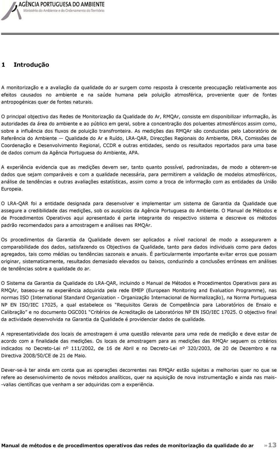 O principal objectivo das Redes de Monitorização da Qualidade do Ar, RMQAr, consiste em disponibilizar informação, às autoridades da área do ambiente e ao público em geral, sobre a concentração dos