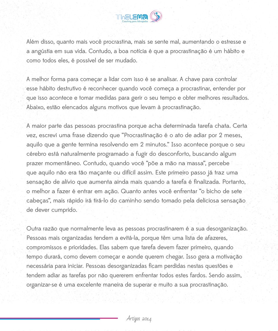 A chave para controlar esse hábito destrutivo é reconhecer quando você começa a procrastinar, entender por que isso acontece e tomar medidas para gerir o seu tempo e obter melhores resultados.