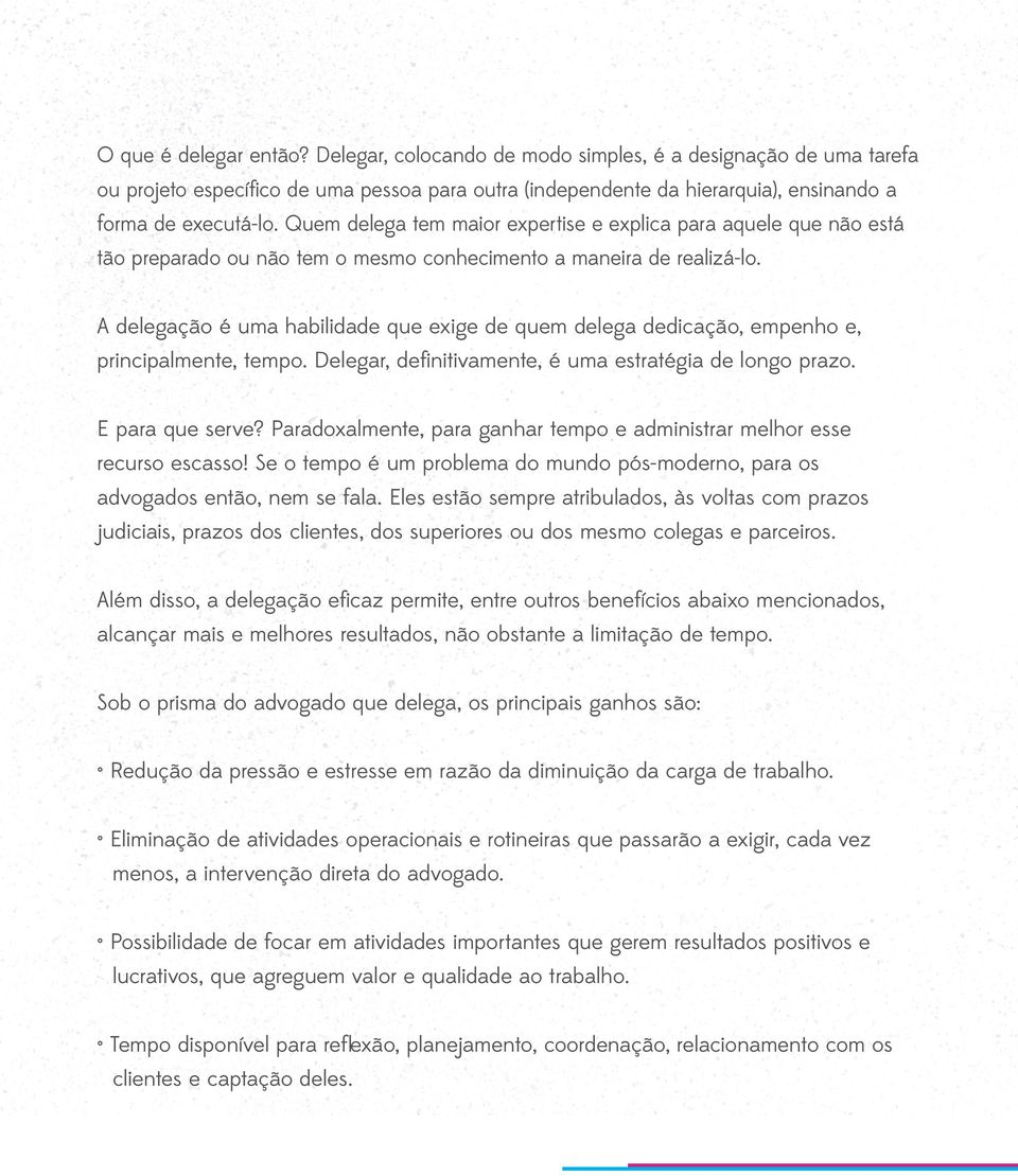 A delegação é uma habilidade que exige de quem delega dedicação, empenho e, principalmente, tempo. Delegar, definitivamente, é uma estratégia de longo prazo. E para que serve?