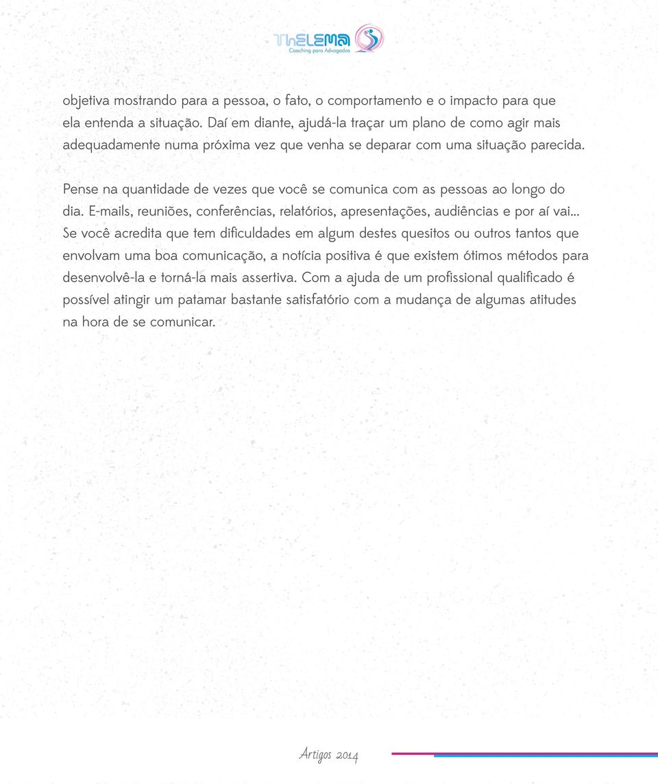 Pense na quantidade de vezes que você se comunica com as pessoas ao longo do dia. E-mails, reuniões, conferências, relatórios, apresentações, audiências e por aí vai.