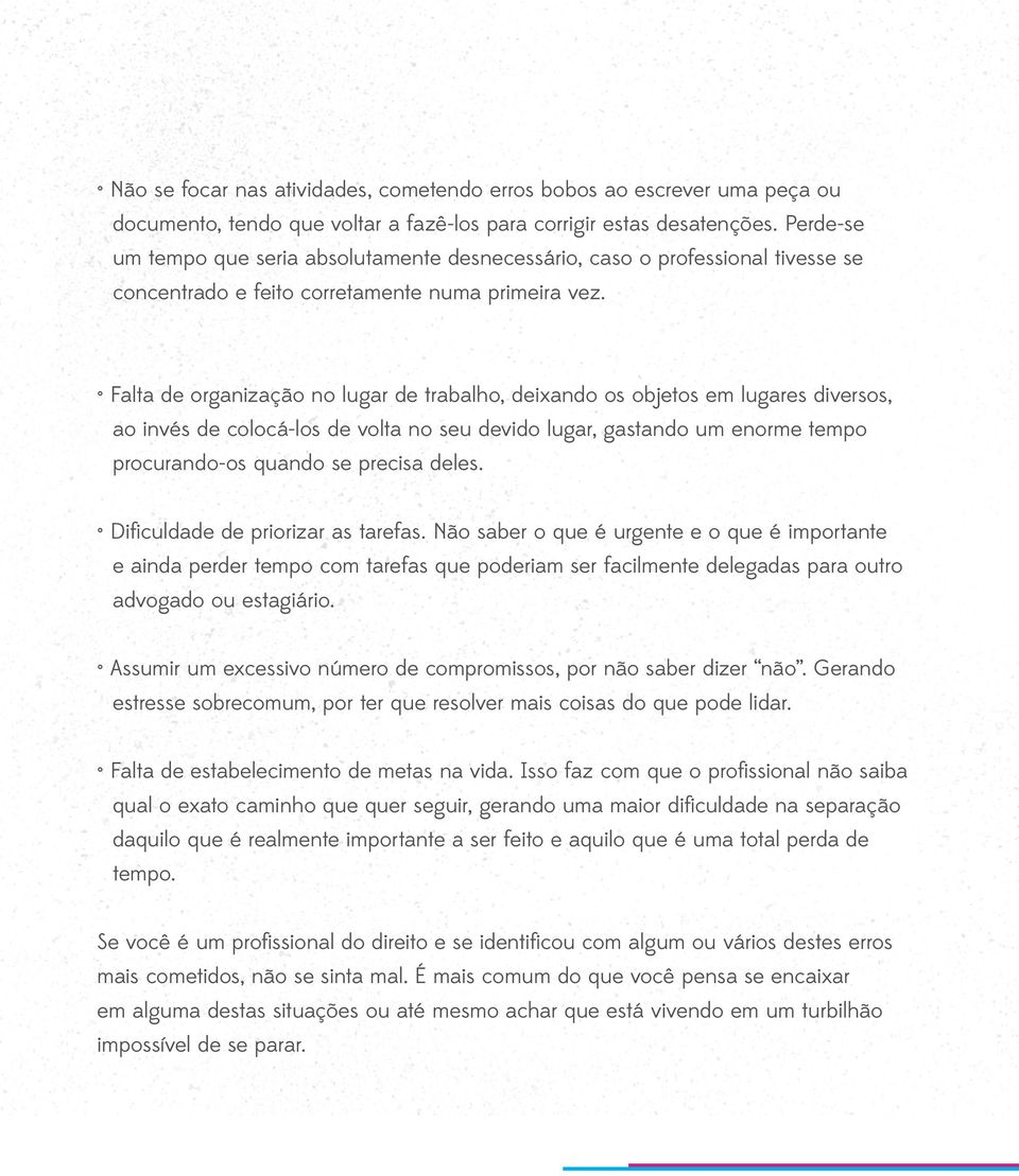 Falta de organização no lugar de trabalho, deixando os objetos em lugares diversos, ao invés de colocá-los de volta no seu devido lugar, gastando um enorme tempo procurando-os quando se precisa deles.