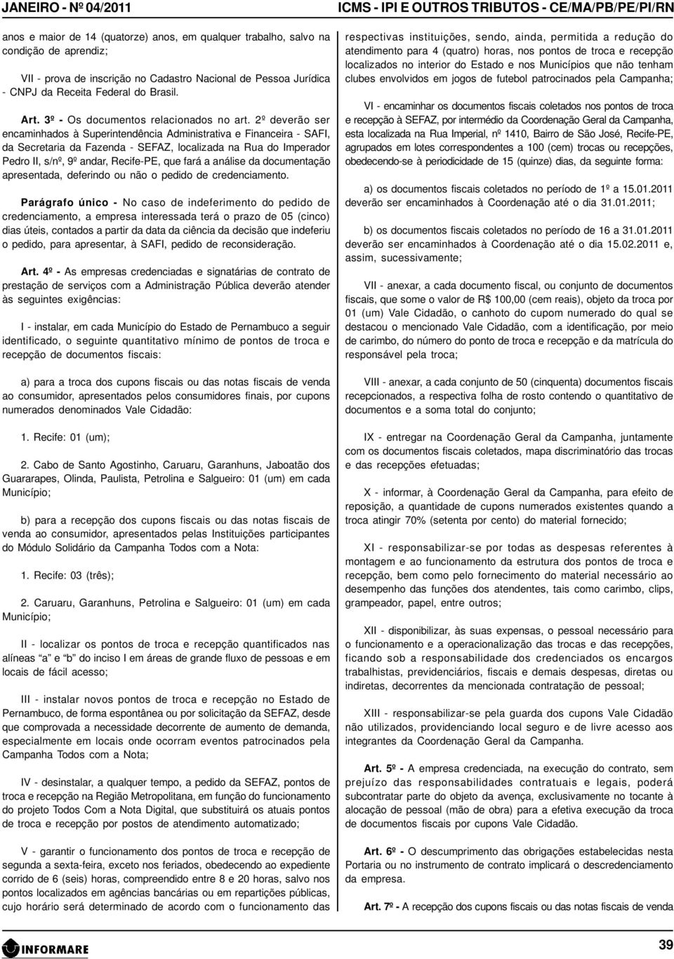 2º deverão ser encaminhados à Superintendência Administrativa e Financeira - SAFI, da Secretaria da Fazenda - SEFAZ, localizada na Rua do Imperador Pedro II, s/nº, 9º andar, Recife-PE, que fará a