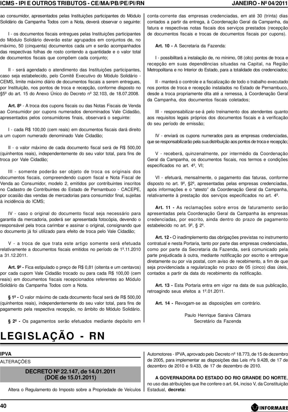 respectivas folhas de rosto contendo a quantidade e o valor total de documentos fiscais que compõem cada conjunto; II - será agendado o atendimento das Instituições participantes, caso seja