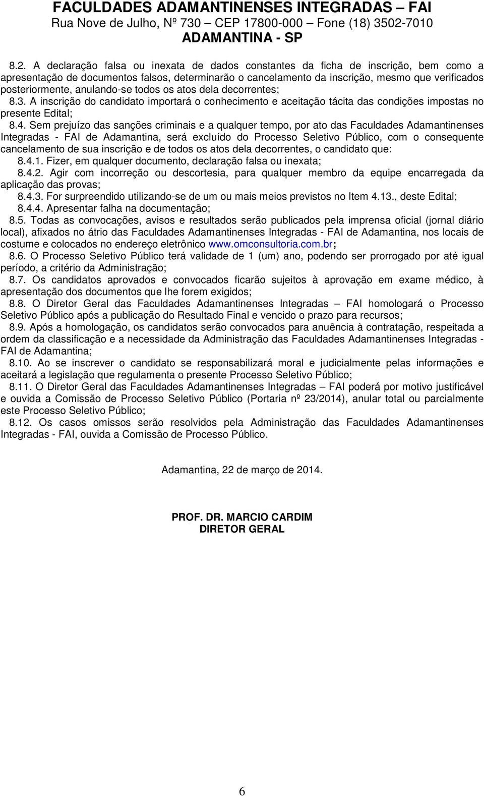 Sem prejuízo das sanções criminais e a qualquer tempo, por ato das Faculdades Adamantinenses Integradas - FAI de Adamantina, será excluído do Processo Seletivo Público, com o consequente cancelamento