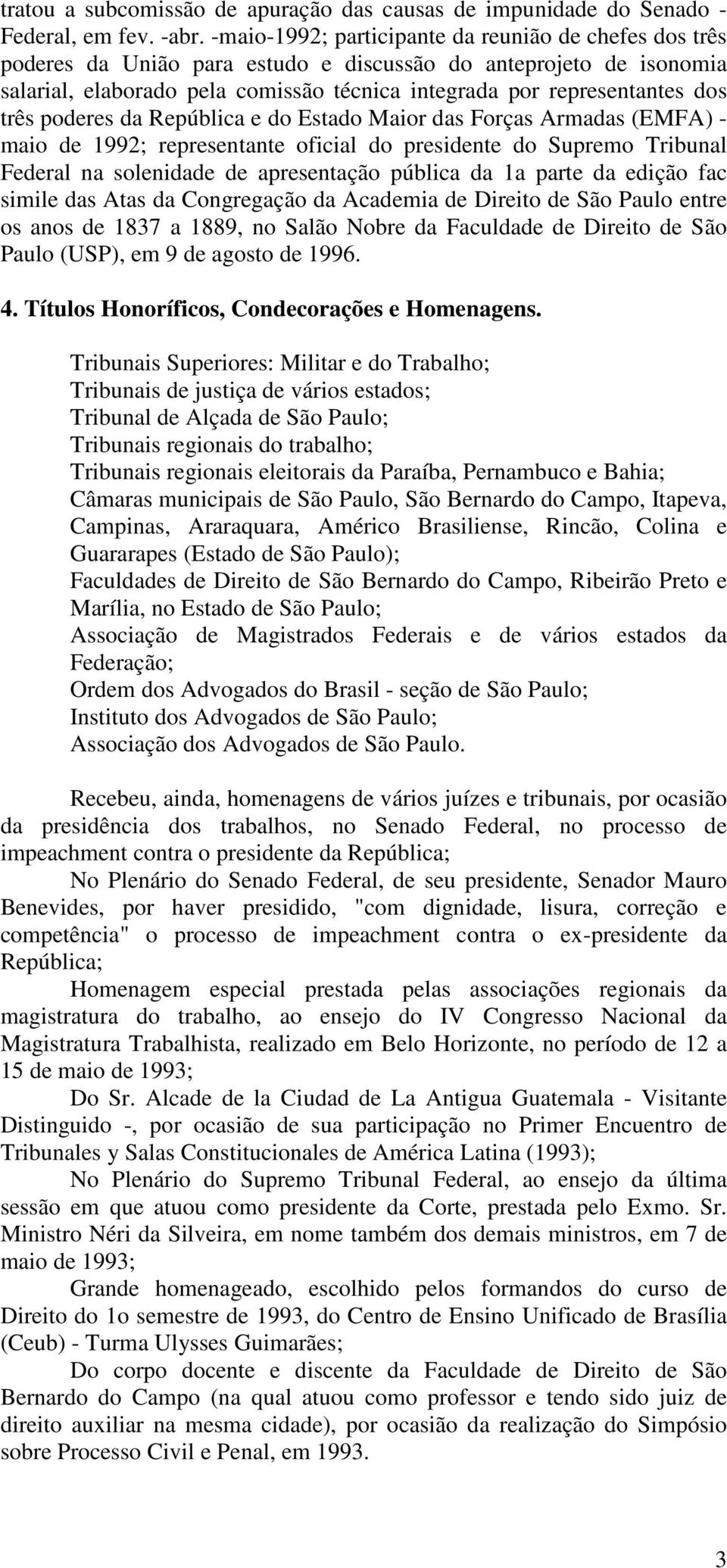 três poderes da República e do Estado Maior das Forças Armadas (EMFA) - maio de 1992; representante oficial do presidente do Supremo Tribunal Federal na solenidade de apresentação pública da 1a parte