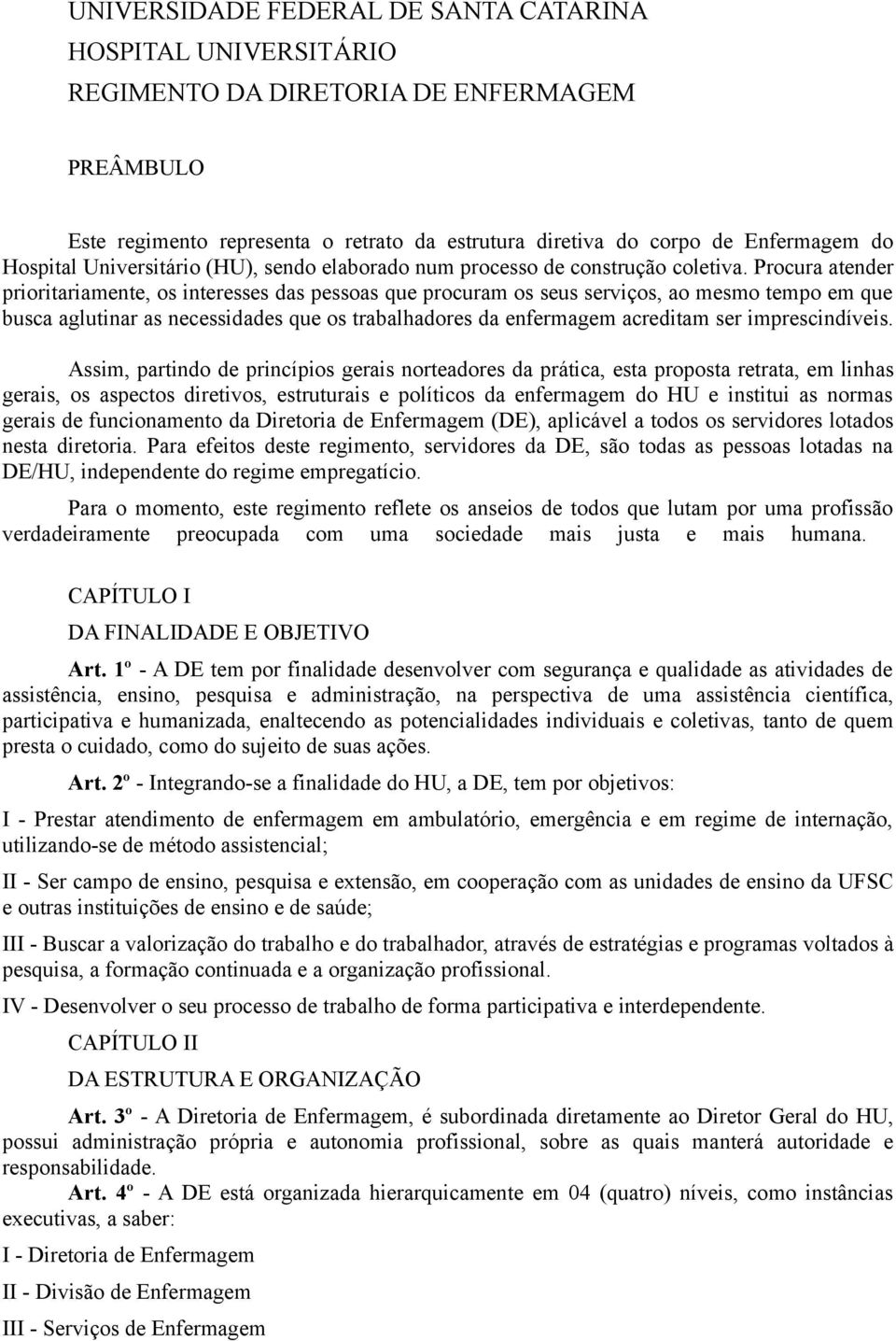 Procura atender prioritariamente, os interesses das pessoas que procuram os seus serviços, ao mesmo tempo em que busca aglutinar as necessidades que os trabalhadores da enfermagem acreditam ser