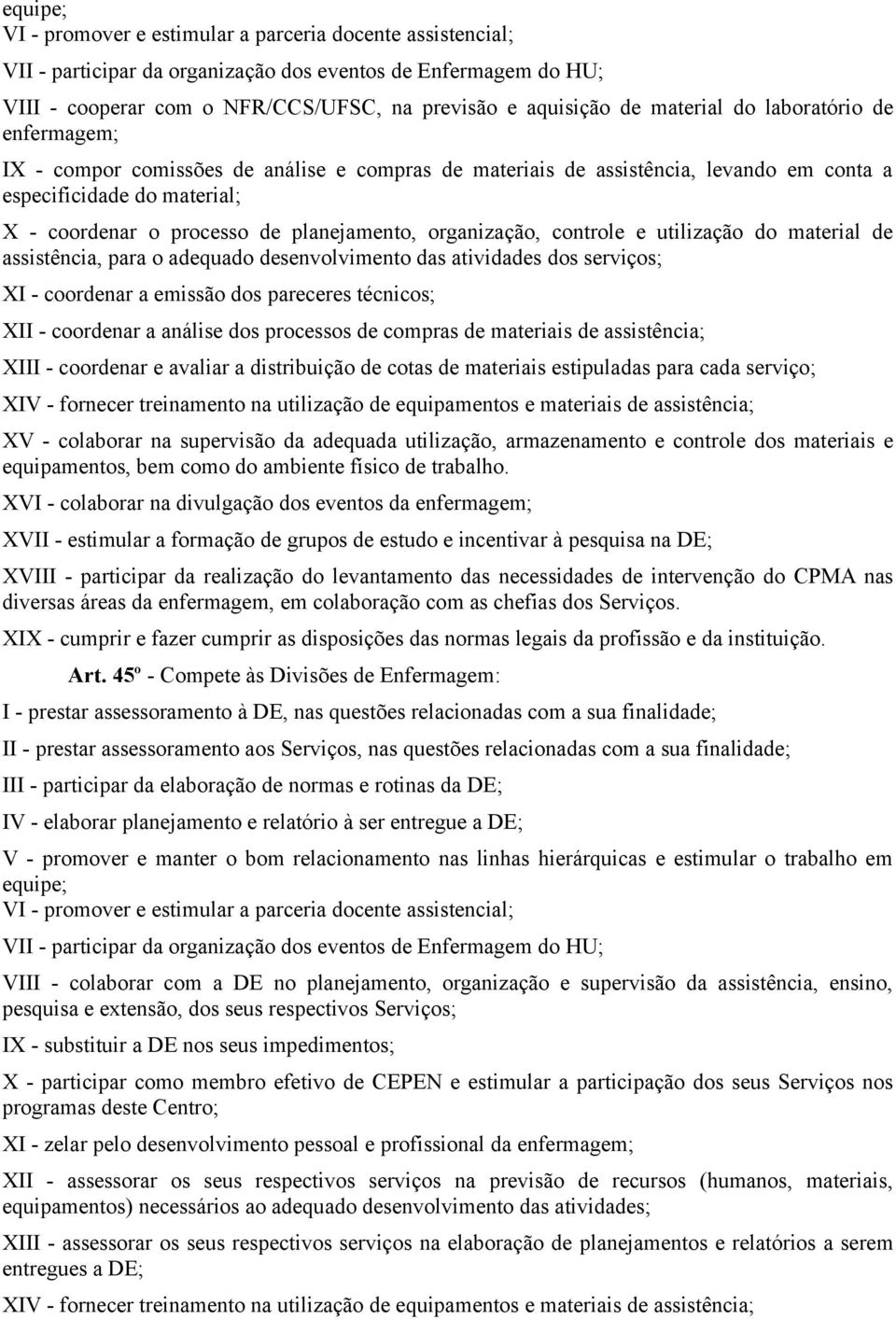 organização, controle e utilização do material de assistência, para o adequado desenvolvimento das atividades dos serviços; XI - coordenar a emissão dos pareceres técnicos; XII - coordenar a análise