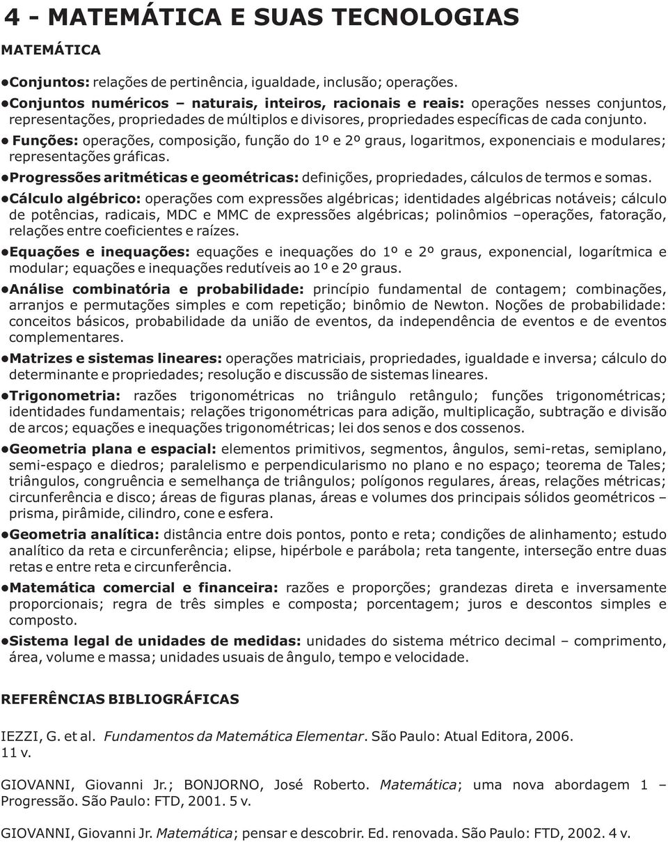 Funções: operações, composição, função do 1º e 2º graus, logaritmos, exponenciais e modulares; representações gráficas.