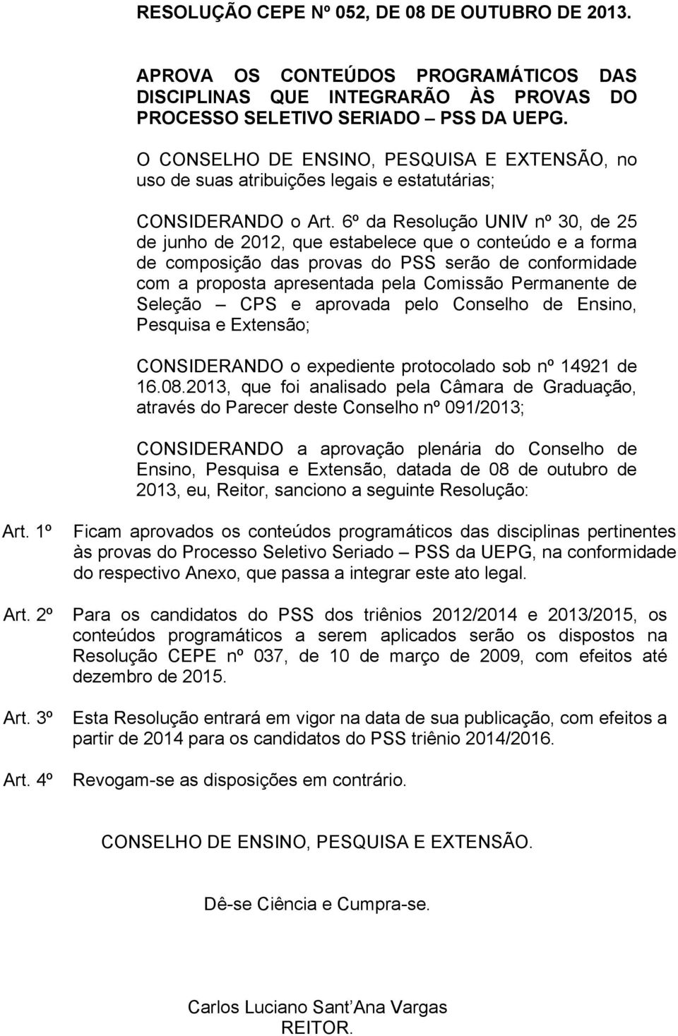 6º da Resolução UNIV nº 30, de 25 de junho de 2012, que estabelece que o conteúdo e a forma de composição das provas do PSS serão de conformidade com a proposta apresentada pela Comissão Permanente