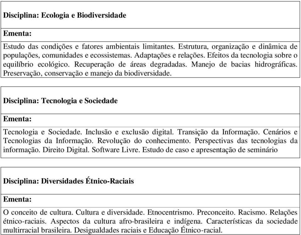 Disciplina: Tecnologia e Sociedade Tecnologia e Sociedade. Inclusão e exclusão digital. Transição da Informação. Cenários e Tecnologias da Informação. Revolução do conhecimento.