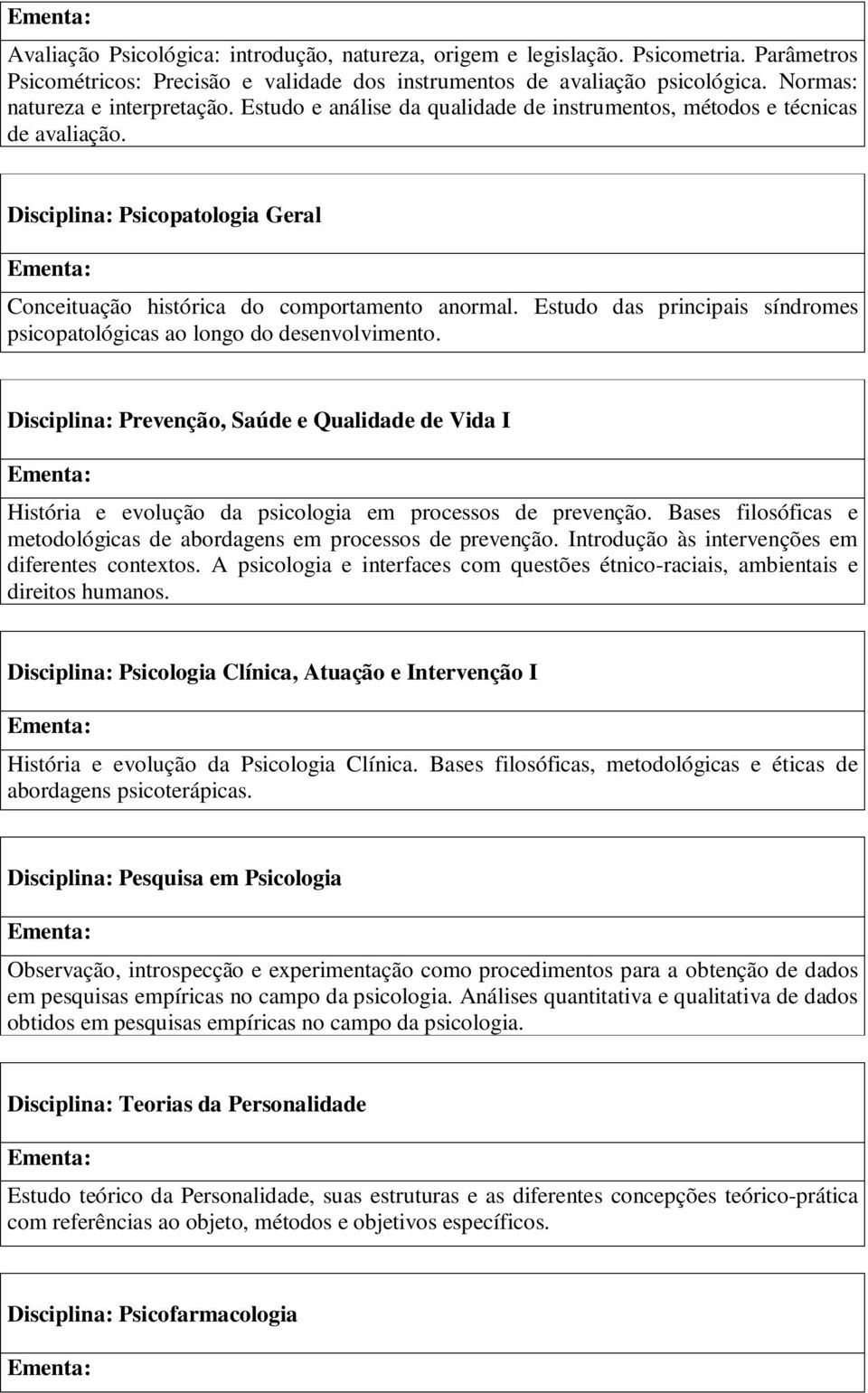 Estudo das principais síndromes psicopatológicas ao longo do desenvolvimento. Disciplina: Prevenção, Saúde e Qualidade de Vida I História e evolução da psicologia em processos de prevenção.