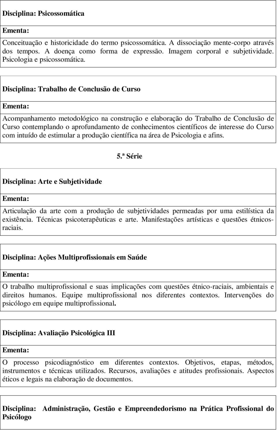 Disciplina: Trabalho de Conclusão de Curso Acompanhamento metodológico na construção e elaboração do Trabalho de Conclusão de Curso contemplando o aprofundamento de conhecimentos científicos de