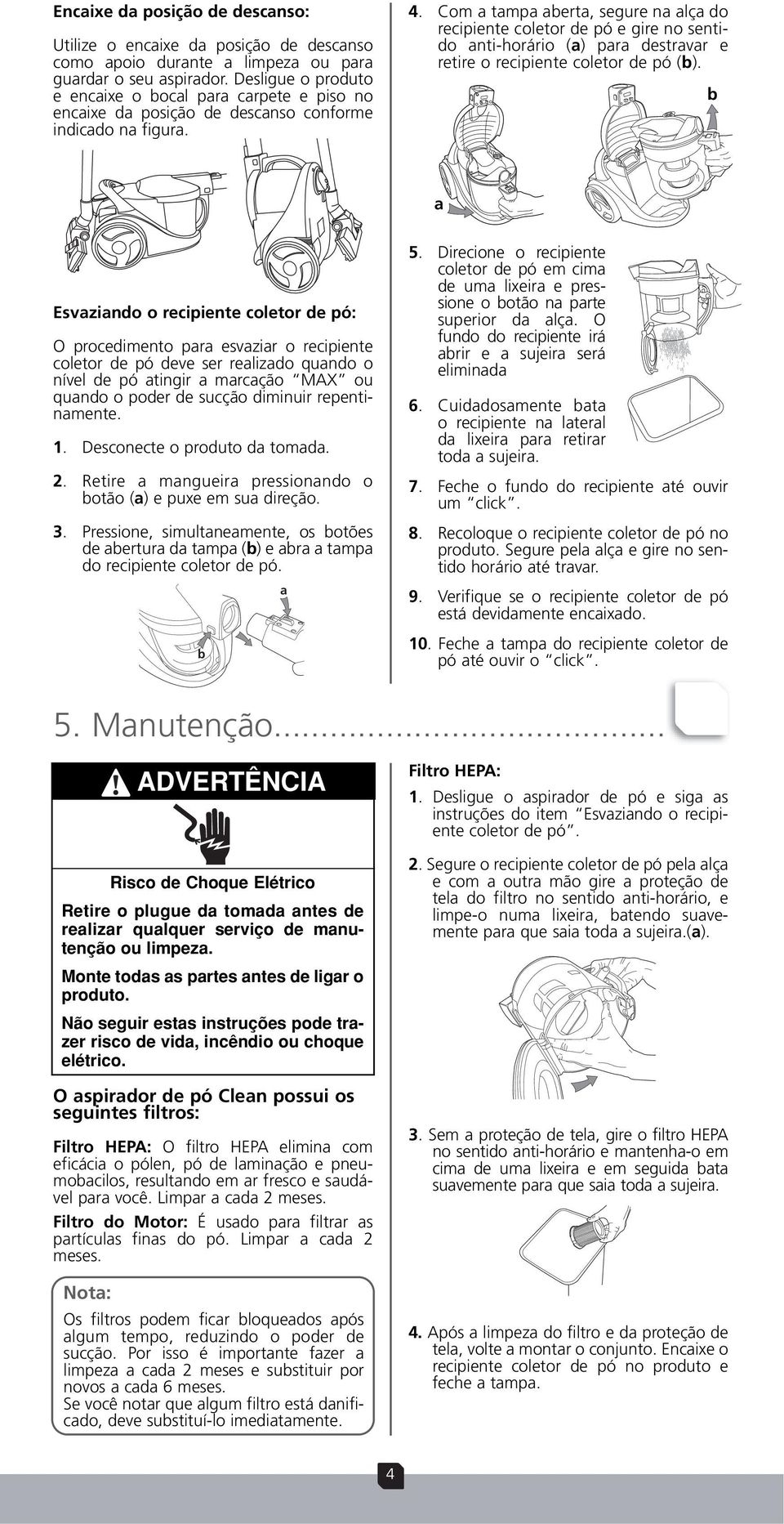 Com a tampa aberta, segure na alça do recipiente coletor de pó e gire no sentido anti-horário (a) para destravar e retire o recipiente coletor de pó (b).