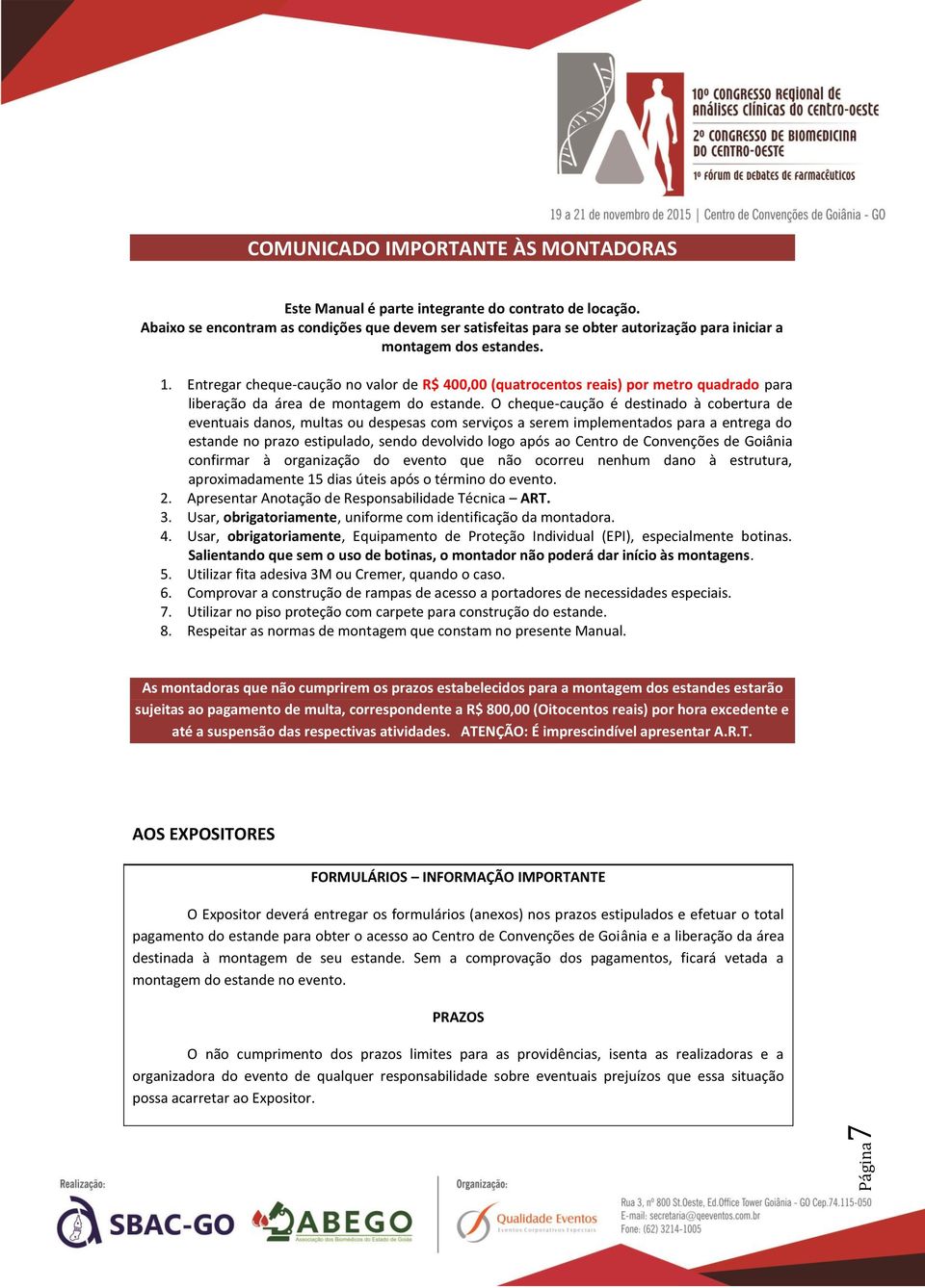 Entregar cheque-caução no valor de R$ 400,00 (quatrocentos reais) por metro quadrado para liberação da área de montagem do estande.