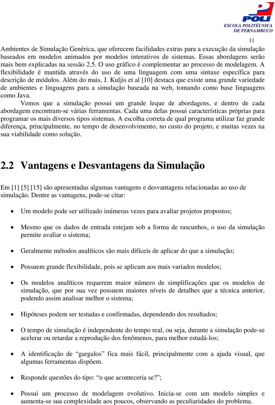 A flexibilidade é mantida através do uso de uma linguagem com uma sintaxe específica para descrição de módulos. Além do mais, J.