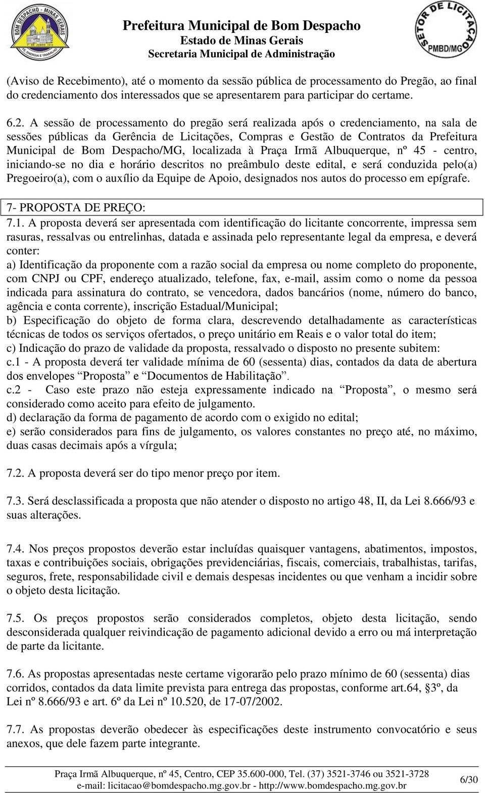 Despacho/MG, localizada à Praça Irmã Albuquerque, nº 45 - centro, iniciando-se no dia e horário descritos no preâmbulo deste edital, e será conduzida pelo(a) Pregoeiro(a), com o auxílio da Equipe de