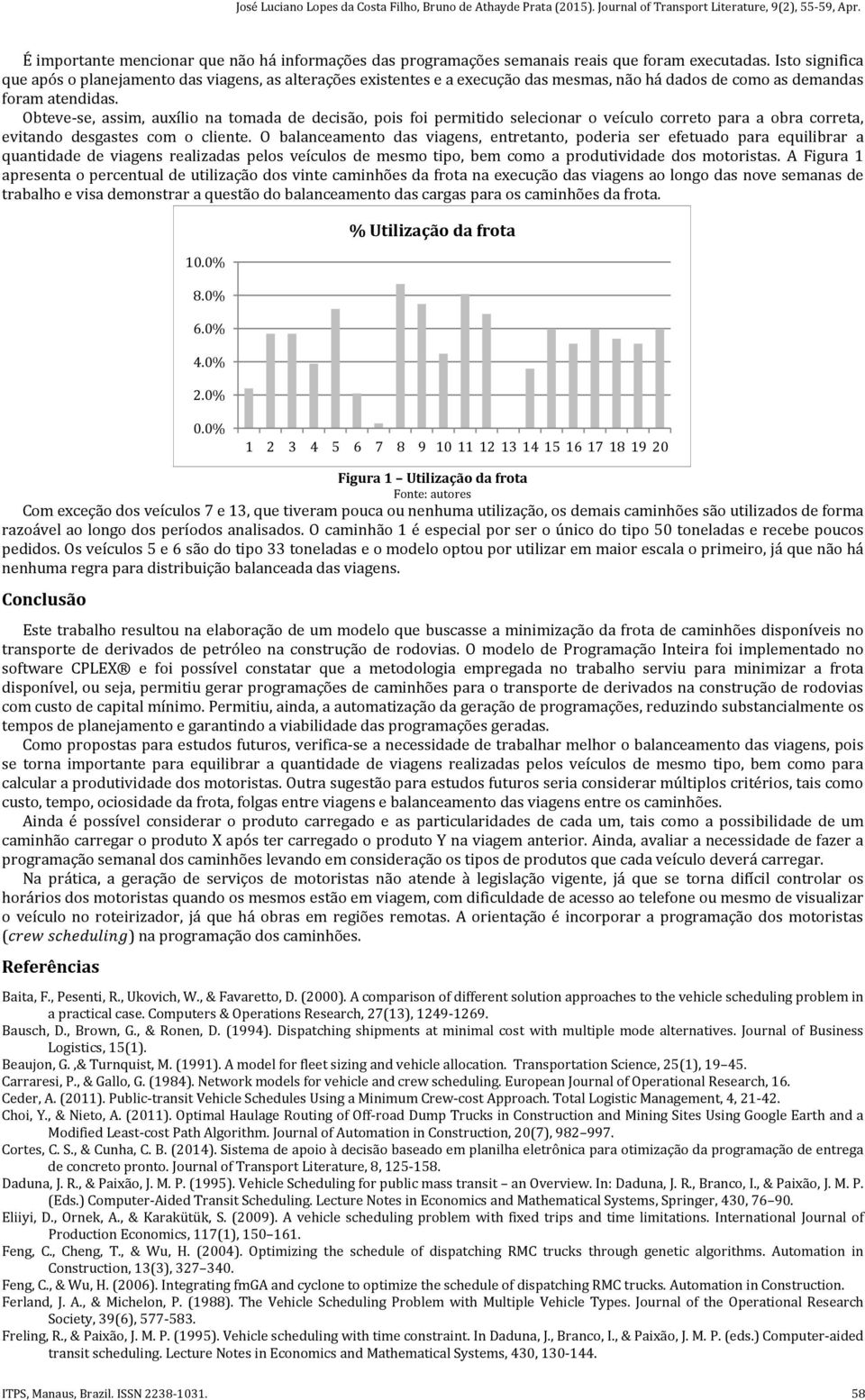 Obteve-se, assim, auxílio na tomada de decisão, pois foi permitido selecionar o veículo correto para a obra correta, evitando desgastes com o cliente.