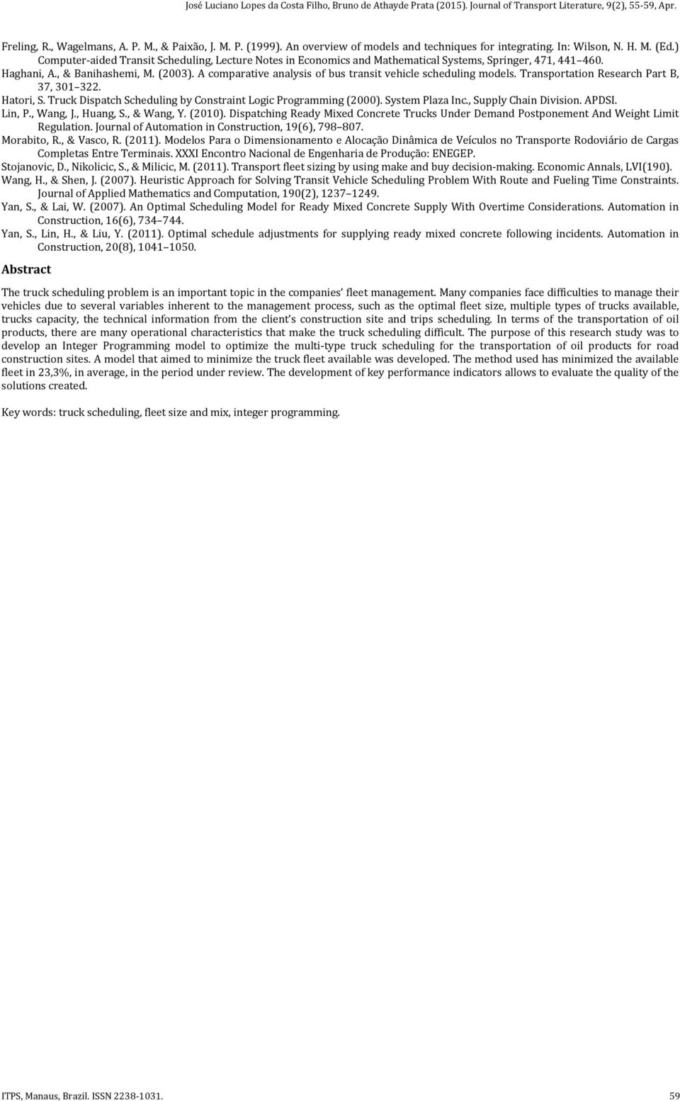 A comparative analysis of bus transit vehicle scheduling models. Transportation Research Part B, 37, 301 322. Hatori, S. Truck Dispatch Scheduling by Constraint Logic Programming (2000).