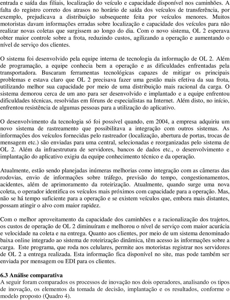 Muitos motoristas davam informações erradas sobre localização e capacidade dos veículos para não realizar novas coletas que surgissem ao longo do dia.