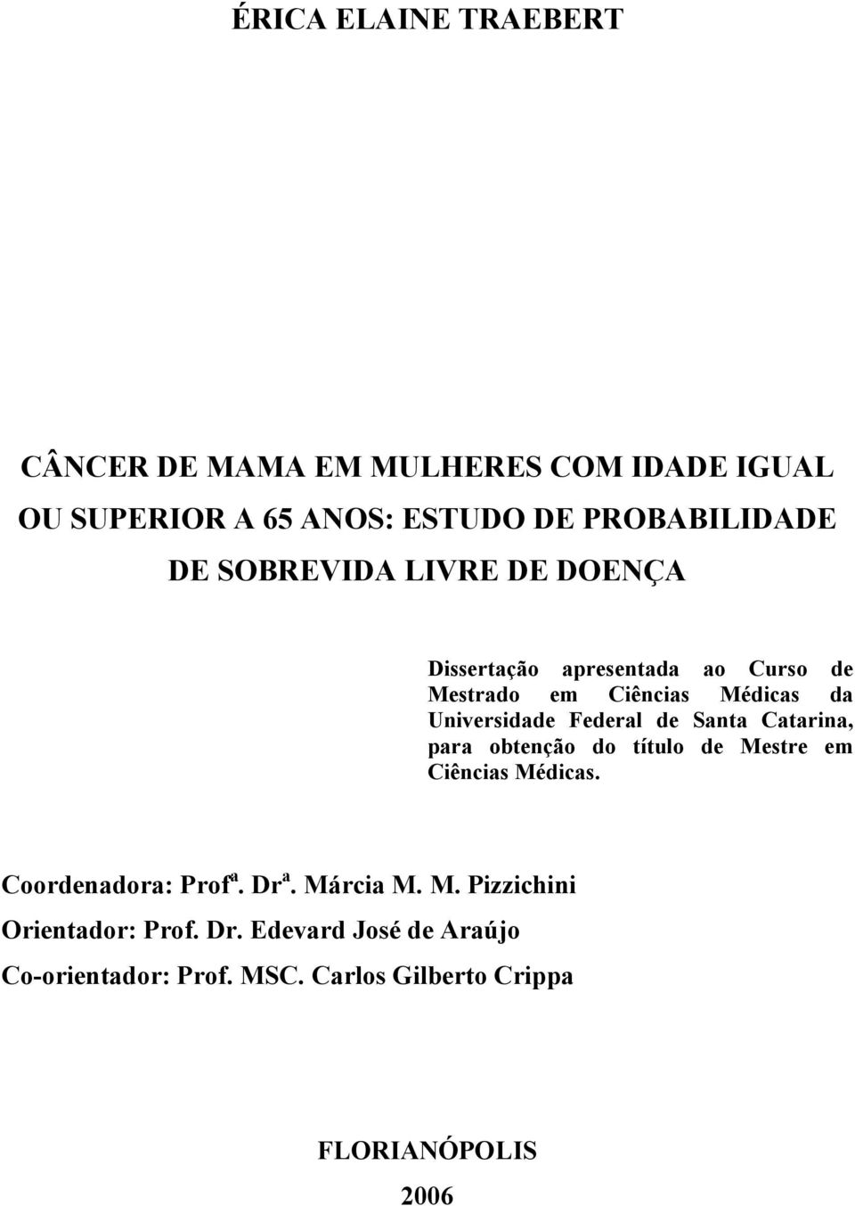 Santa Catarina, para obtenção do título de Mestre em Ciências Médicas. Coordenadora: Prof a. Dr a. Márcia M. M. Pizzichini Orientador: Prof.