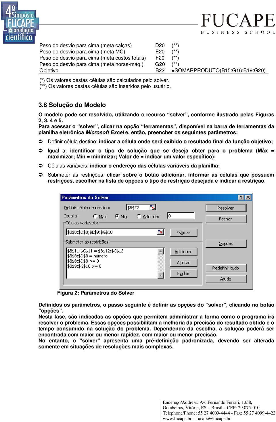 8 Solução do Modelo O modelo pode ser resolvdo, utlzando o recurso solver, conforme lustrado pelas Fguras 2, 3, 4 e.