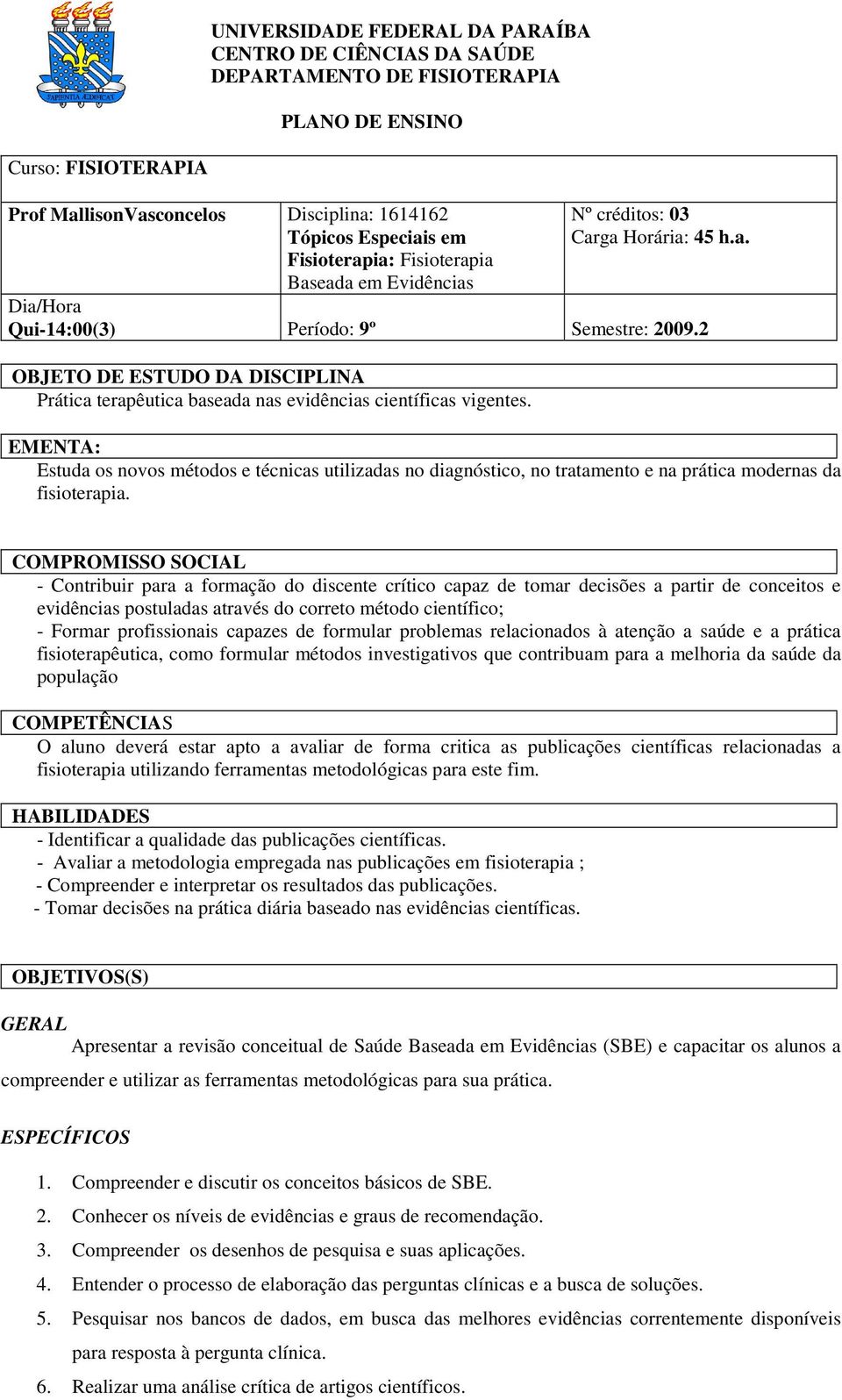 2 OBJETO DE ESTUDO DA DISCIPLINA Prática terapêutica baseada nas evidências científicas vigentes.