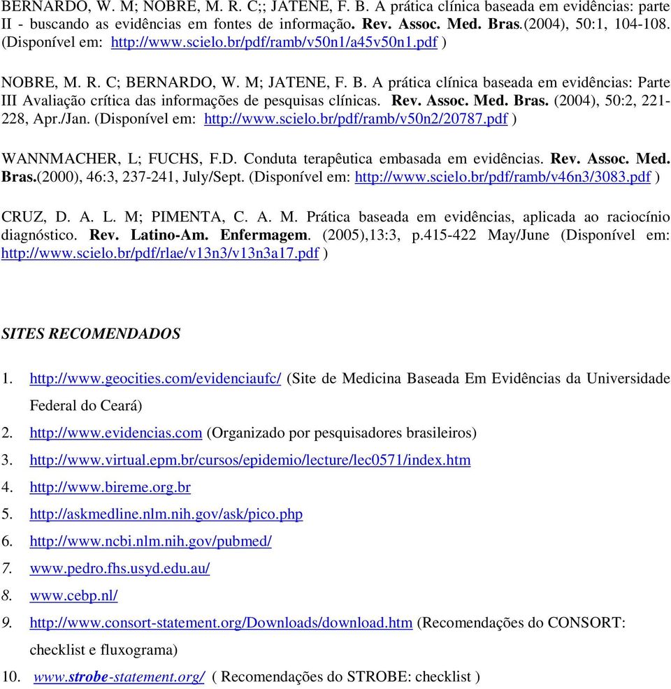 Rev. Assoc. Med. Bras. (2004), 50:2, 221-228, Apr./Jan. (Disponível em: http://www.scielo.br/pdf/ramb/v50n2/20787.pdf ) WANNMACHER, L; FUCHS, F.D. Conduta terapêutica embasada em evidências. Rev.