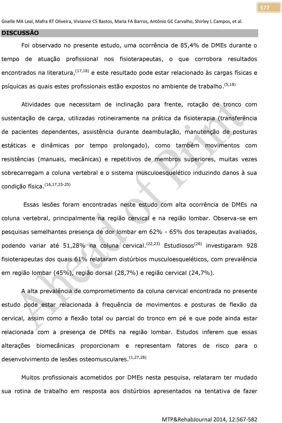 e este resultado pode estar relacionado às cargas físicas e psíquicas as quais estes profissionais estão expostos no ambiente de trabalho.